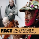 The Orb &amp; Lee 'Scratch' Perry {FACT mix 341}