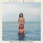 Circa Waves {What's It Like Over There}
